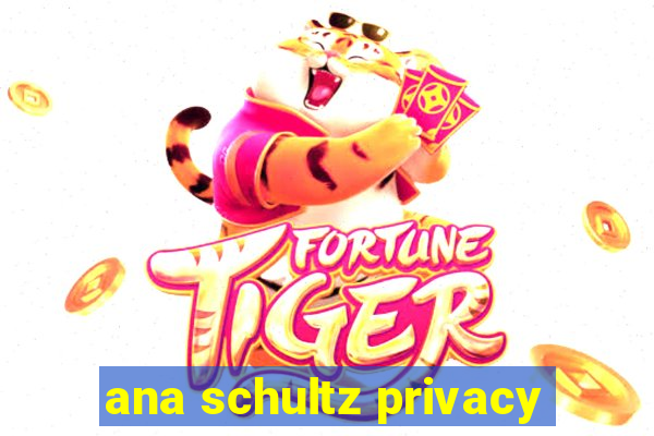 ana schultz privacy